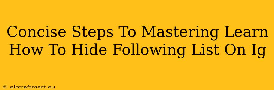 Concise Steps To Mastering Learn How To Hide Following List On Ig