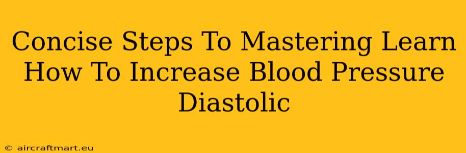 Concise Steps To Mastering Learn How To Increase Blood Pressure Diastolic