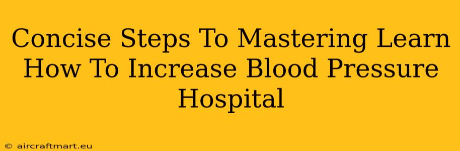 Concise Steps To Mastering Learn How To Increase Blood Pressure Hospital