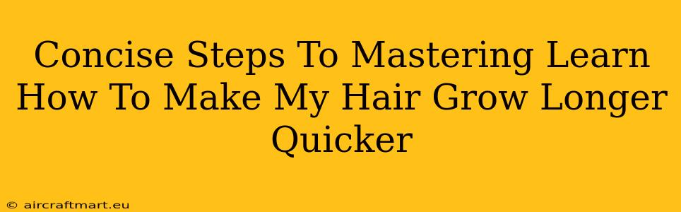 Concise Steps To Mastering Learn How To Make My Hair Grow Longer Quicker