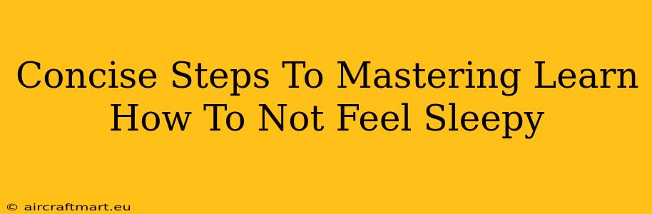 Concise Steps To Mastering Learn How To Not Feel Sleepy