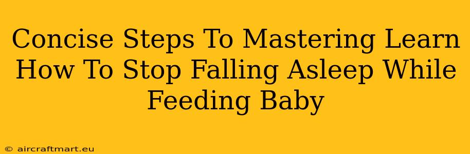 Concise Steps To Mastering Learn How To Stop Falling Asleep While Feeding Baby