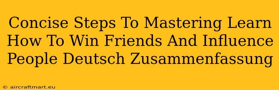 Concise Steps To Mastering Learn How To Win Friends And Influence People Deutsch Zusammenfassung