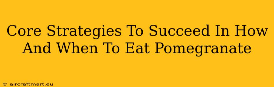 Core Strategies To Succeed In How And When To Eat Pomegranate