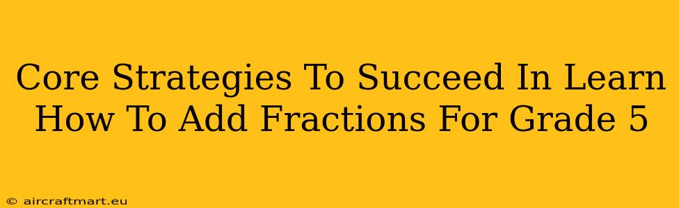 Core Strategies To Succeed In Learn How To Add Fractions For Grade 5