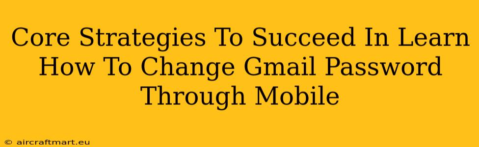 Core Strategies To Succeed In Learn How To Change Gmail Password Through Mobile