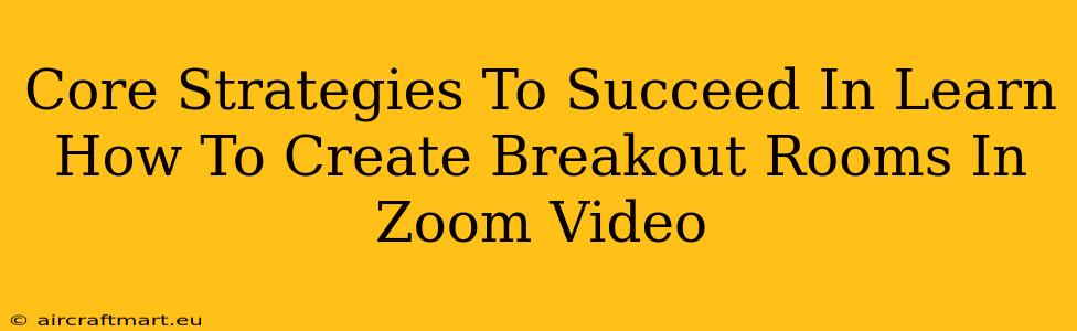 Core Strategies To Succeed In Learn How To Create Breakout Rooms In Zoom Video