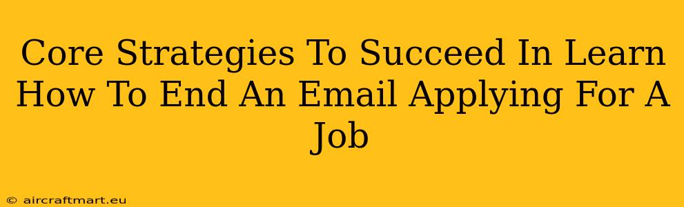 Core Strategies To Succeed In Learn How To End An Email Applying For A Job