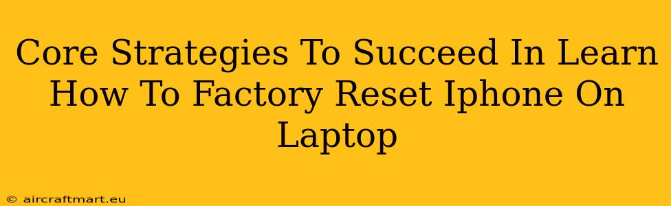 Core Strategies To Succeed In Learn How To Factory Reset Iphone On Laptop