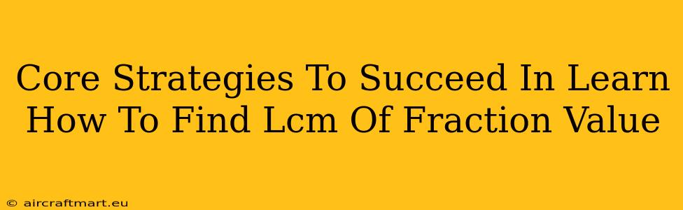 Core Strategies To Succeed In Learn How To Find Lcm Of Fraction Value