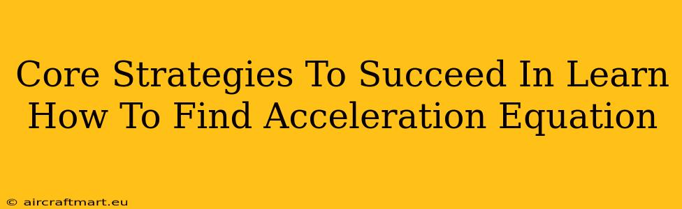 Core Strategies To Succeed In Learn How To Find Acceleration Equation