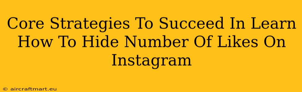 Core Strategies To Succeed In Learn How To Hide Number Of Likes On Instagram