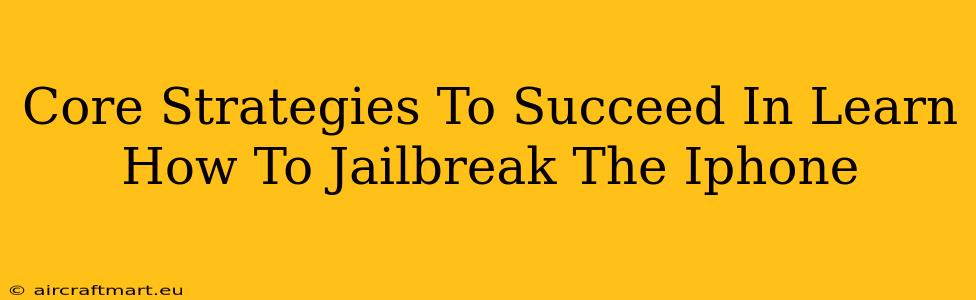 Core Strategies To Succeed In Learn How To Jailbreak The Iphone