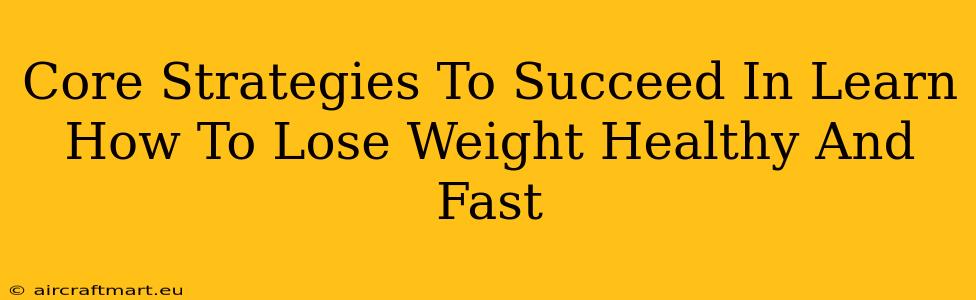 Core Strategies To Succeed In Learn How To Lose Weight Healthy And Fast