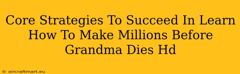 Core Strategies To Succeed In Learn How To Make Millions Before Grandma Dies Hd