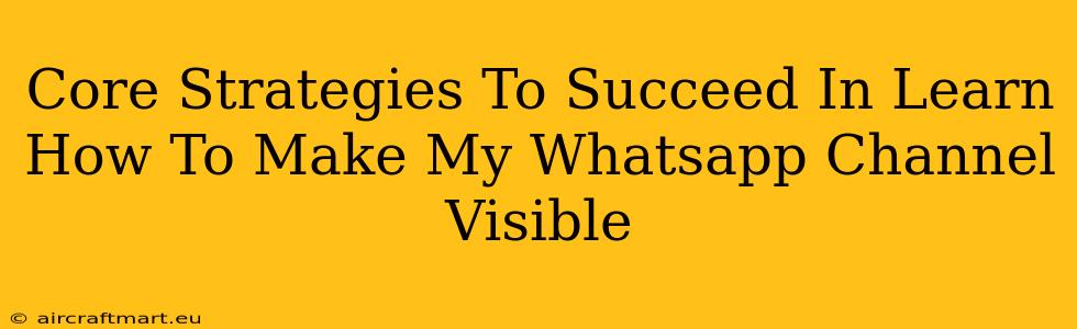 Core Strategies To Succeed In Learn How To Make My Whatsapp Channel Visible