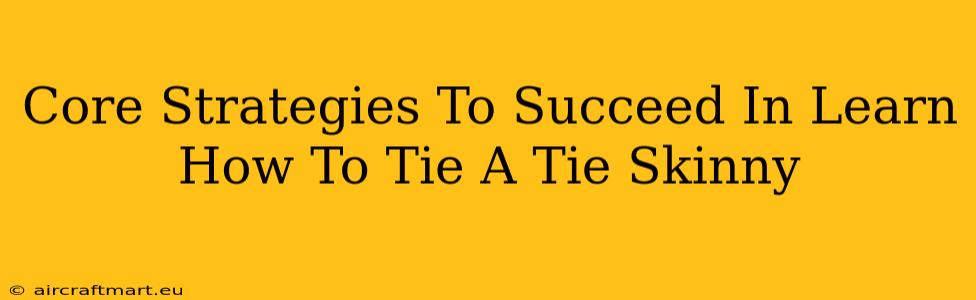 Core Strategies To Succeed In Learn How To Tie A Tie Skinny