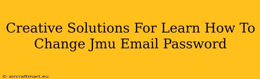 Creative Solutions For Learn How To Change Jmu Email Password