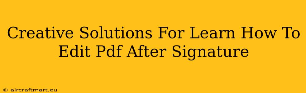 Creative Solutions For Learn How To Edit Pdf After Signature