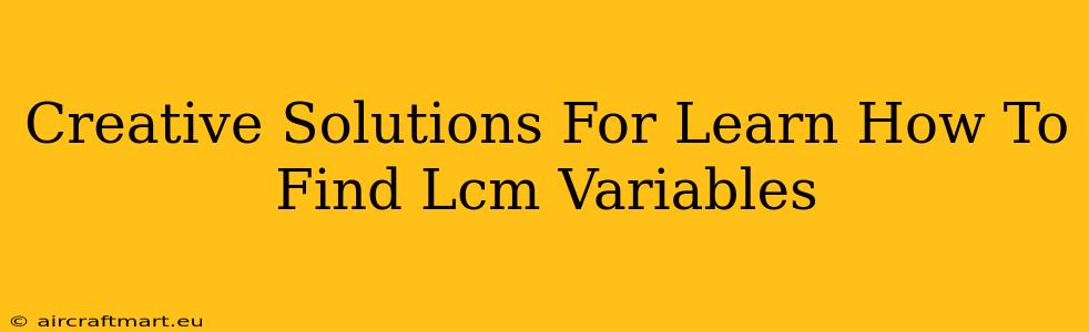 Creative Solutions For Learn How To Find Lcm Variables