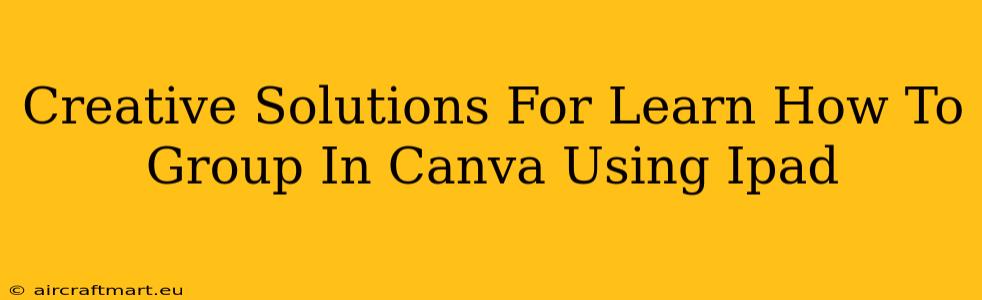 Creative Solutions For Learn How To Group In Canva Using Ipad