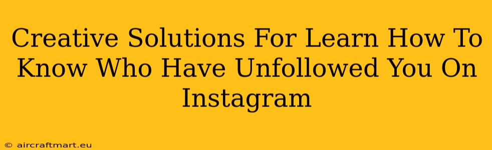 Creative Solutions For Learn How To Know Who Have Unfollowed You On Instagram