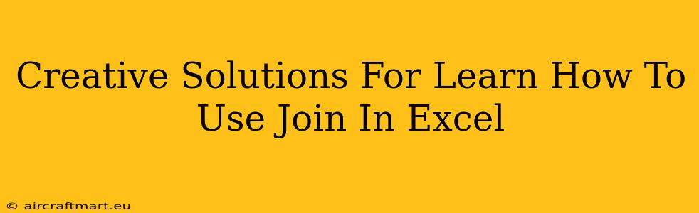 Creative Solutions For Learn How To Use Join In Excel