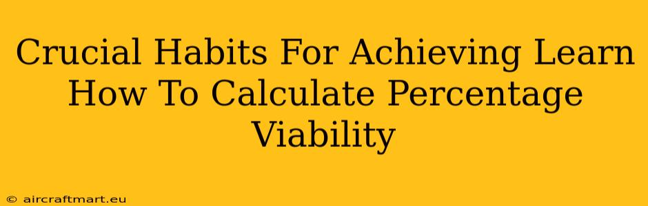 Crucial Habits For Achieving Learn How To Calculate Percentage Viability