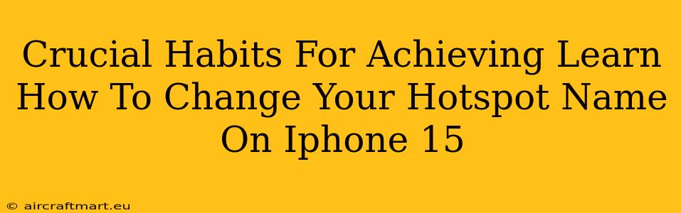 Crucial Habits For Achieving Learn How To Change Your Hotspot Name On Iphone 15