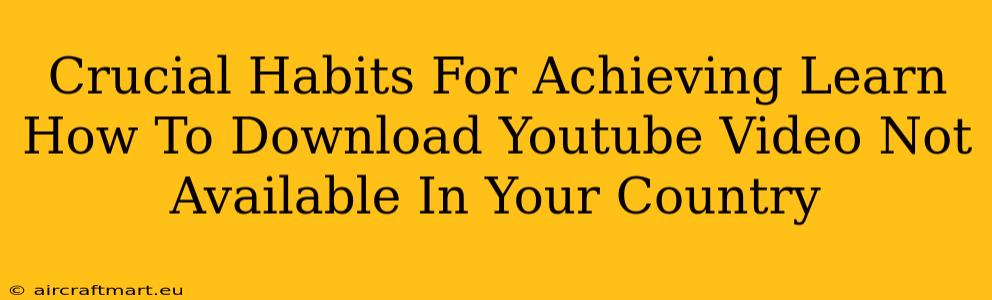 Crucial Habits For Achieving Learn How To Download Youtube Video Not Available In Your Country