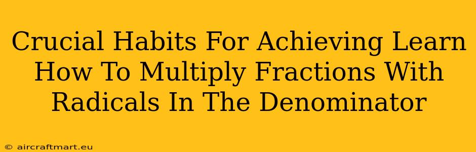 Crucial Habits For Achieving Learn How To Multiply Fractions With Radicals In The Denominator