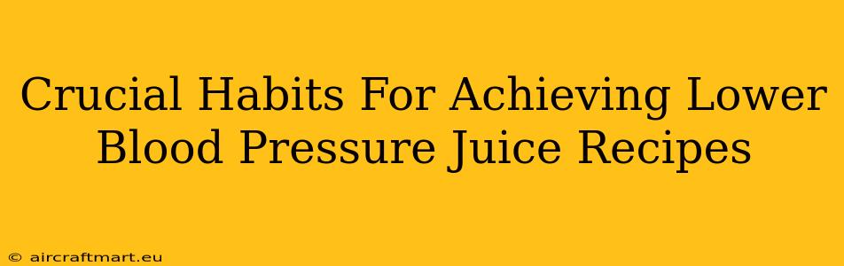 Crucial Habits For Achieving Lower Blood Pressure Juice Recipes