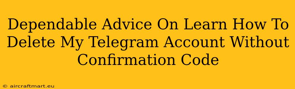 Dependable Advice On Learn How To Delete My Telegram Account Without Confirmation Code