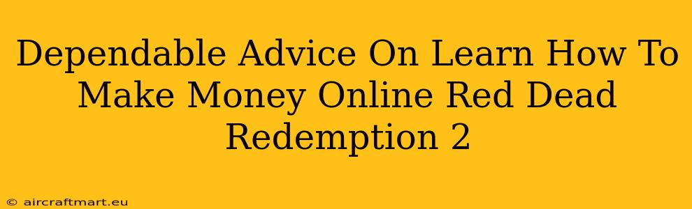 Dependable Advice On Learn How To Make Money Online Red Dead Redemption 2