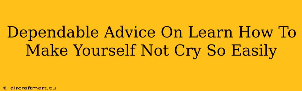 Dependable Advice On Learn How To Make Yourself Not Cry So Easily