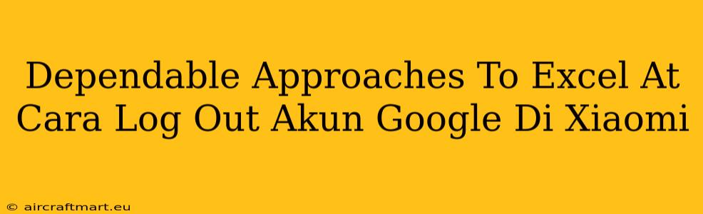 Dependable Approaches To Excel At Cara Log Out Akun Google Di Xiaomi