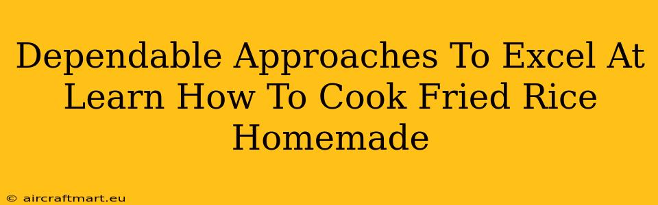 Dependable Approaches To Excel At Learn How To Cook Fried Rice Homemade