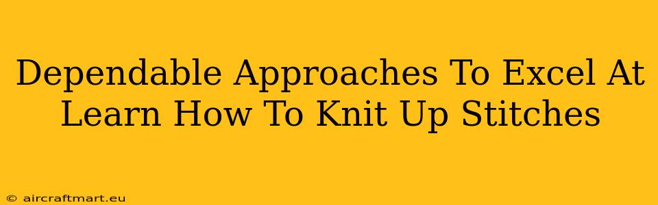 Dependable Approaches To Excel At Learn How To Knit Up Stitches