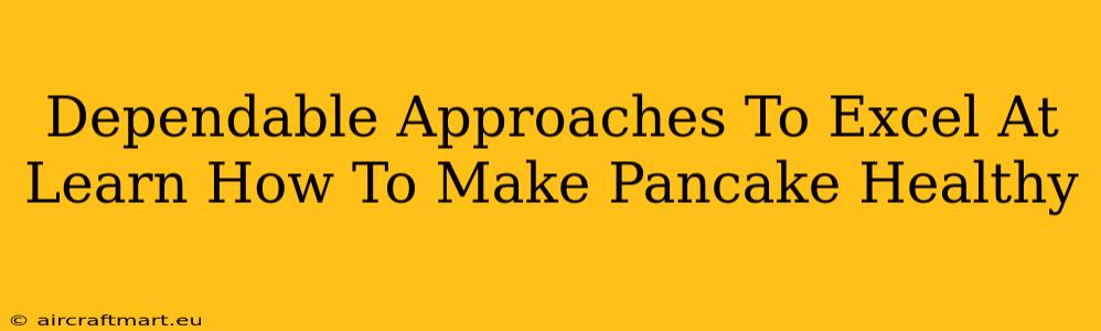 Dependable Approaches To Excel At Learn How To Make Pancake Healthy