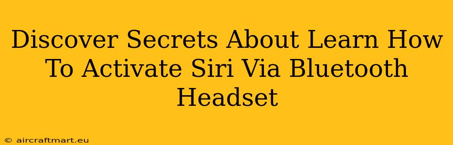 Discover Secrets About Learn How To Activate Siri Via Bluetooth Headset