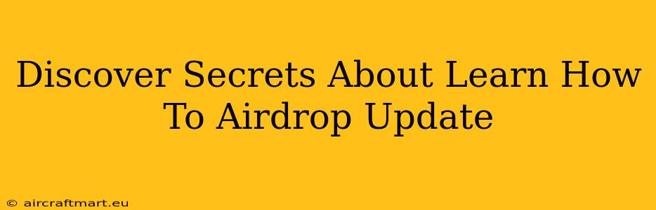 Discover Secrets About Learn How To Airdrop Update