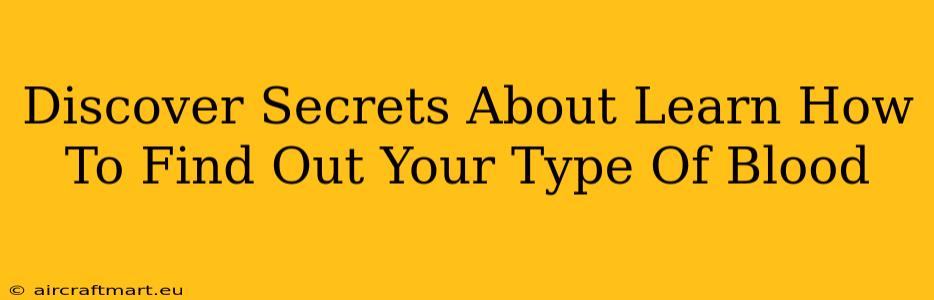 Discover Secrets About Learn How To Find Out Your Type Of Blood