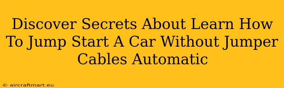 Discover Secrets About Learn How To Jump Start A Car Without Jumper Cables Automatic