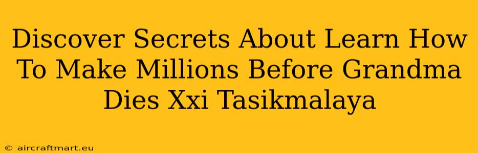 Discover Secrets About Learn How To Make Millions Before Grandma Dies Xxi Tasikmalaya