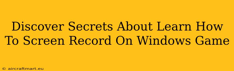 Discover Secrets About Learn How To Screen Record On Windows Game