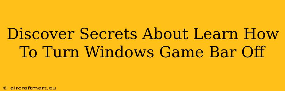 Discover Secrets About Learn How To Turn Windows Game Bar Off