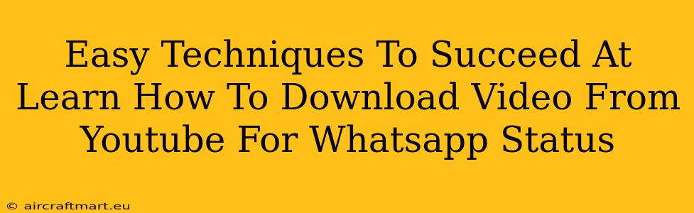 Easy Techniques To Succeed At Learn How To Download Video From Youtube For Whatsapp Status