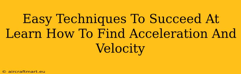 Easy Techniques To Succeed At Learn How To Find Acceleration And Velocity