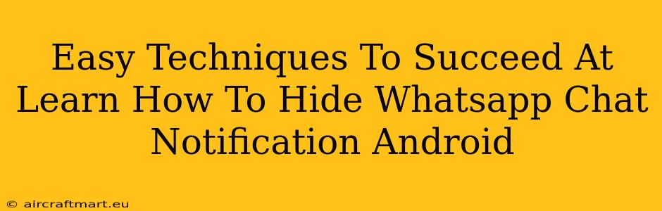 Easy Techniques To Succeed At Learn How To Hide Whatsapp Chat Notification Android