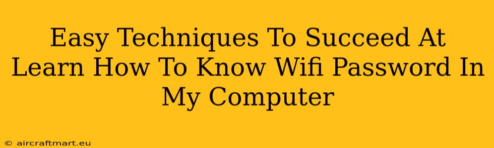 Easy Techniques To Succeed At Learn How To Know Wifi Password In My Computer